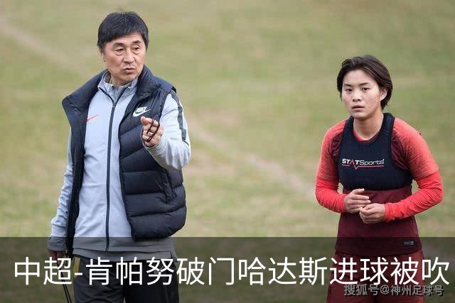 中超-肯帕努破门哈达斯进球被吹 铜梁龙1-0津门虎